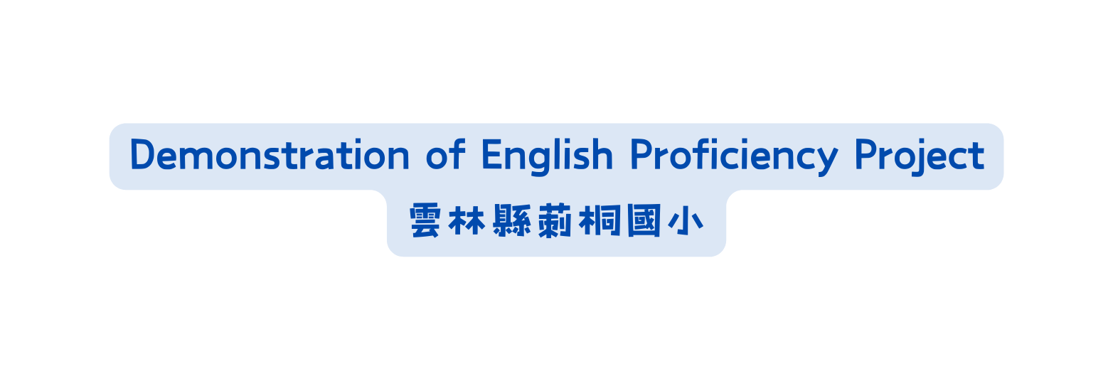 Demonstration of English Proficiency Project 雲林縣莿桐國小